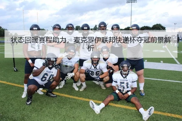 状态回暖赛程助力，麦克罗伊联邦快递杯夺冠前景解析